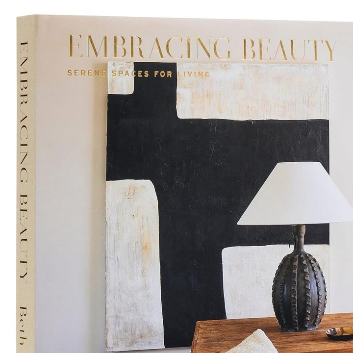 Embracing Beauty: Serene Spaces for Living by Beth Webb